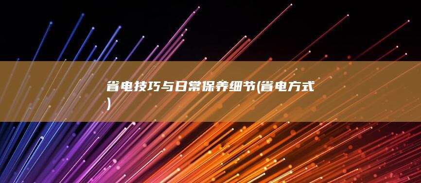 省电技巧与日常保养细节 (省电方式)