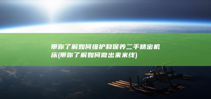 带你了解如何维护和保养二手精密机床 (带你了解如何做出来米线)