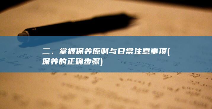 二、掌握保养原则与日常注意事项 (保养的正确步骤)