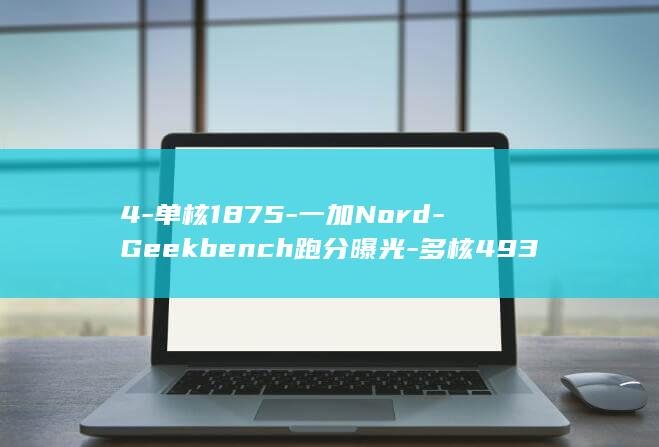 4 - 单核1875 - 一加Nord - Geekbench跑分曝光 - 多核4934 (单核4.2)