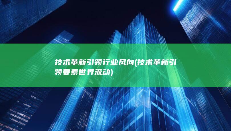 技术革新引领行业风向 (技术革新引领要素世界流动)