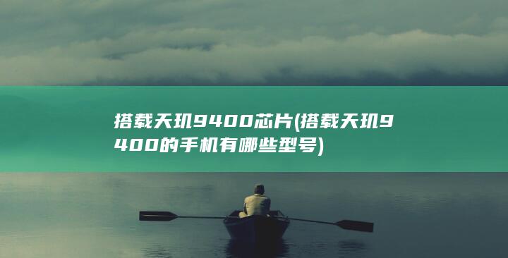 搭载天玑9400芯片 (搭载天玑9400的手机有哪些型号)