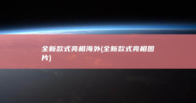 全新款式亮相海外 (全新款式亮相图片)