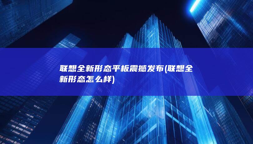 联想全新形态平板震撼发布联想全新形态怎么样