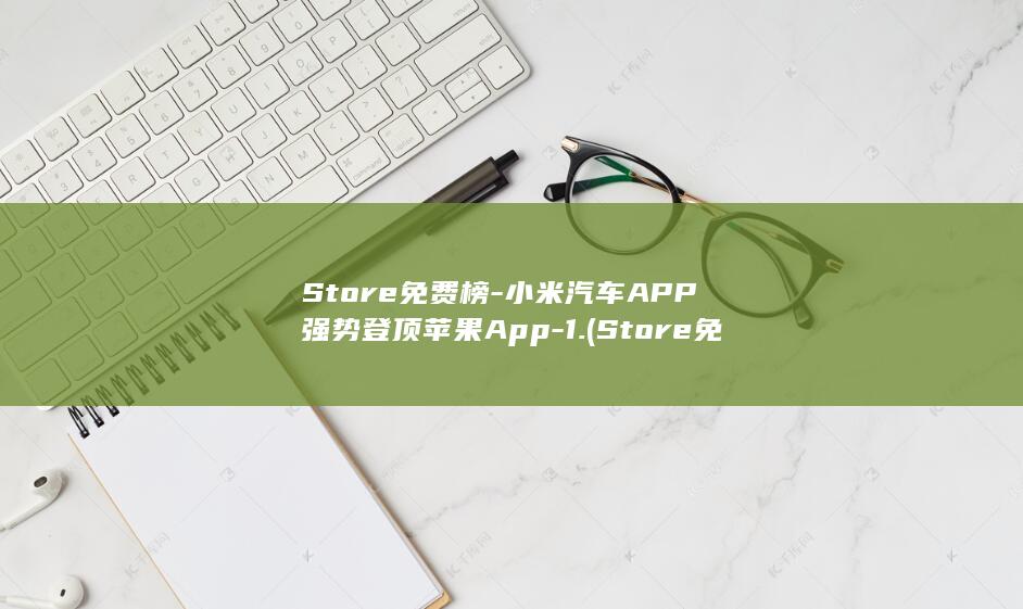 Store免费榜 - 小米汽车APP强势登顶苹果App - 1. (Store免费榜)