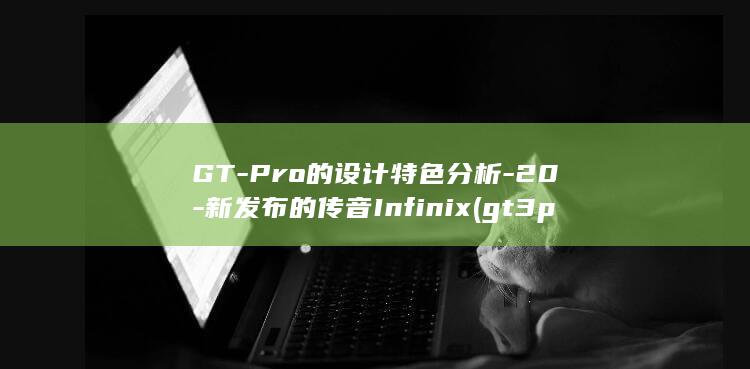 GT - Pro的设计特色分析 - 20 - 新发布的传音Infinix (gt3pro)