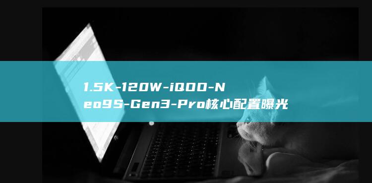 1.5K - 120W - iQOO - Neo9S - Gen3 - Pro核心配置曝光 - 8 (15kn等于多少吨)