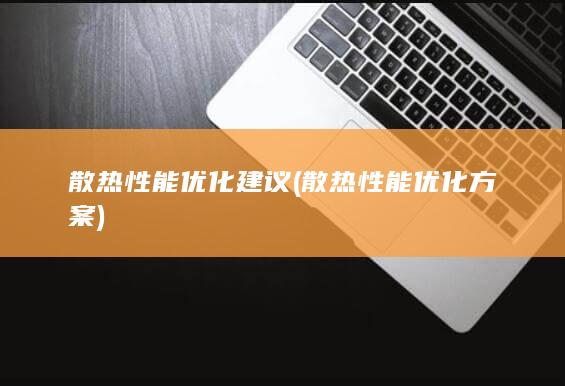 散热性能优化建议 (散热性能优化方案)