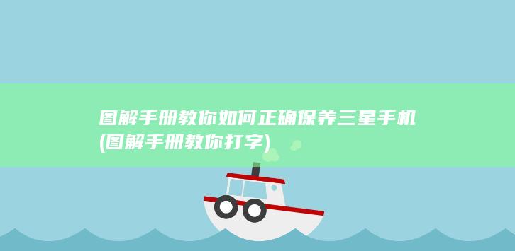 图解手册教你如何正确保养三星手机 (图解手册教你打字)