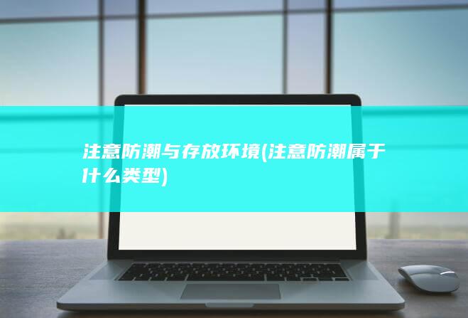 注意防潮与存放环境 (注意防潮属于什么类型)