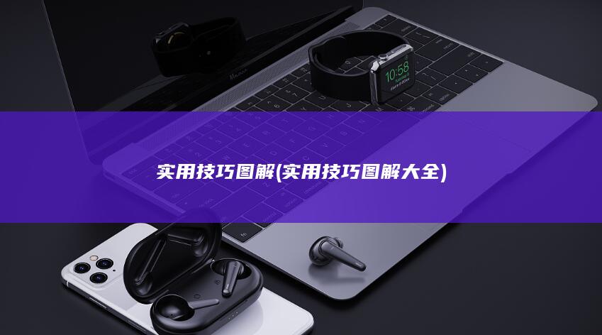 实用技巧图解 (实用技巧图解大全)