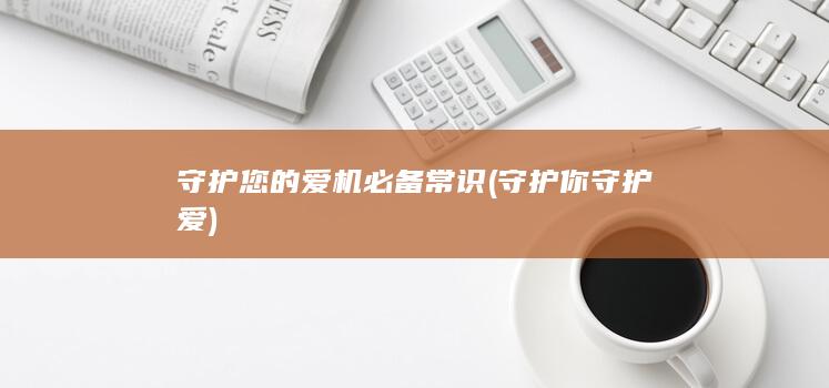 守护您的爱机必备常识 (守护你守护爱)