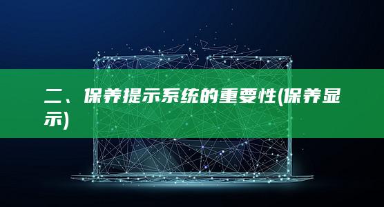 二、保养提示系统的重要性 (保养显示)