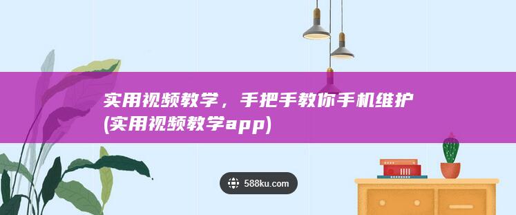 实用视频教学，手把手教你手机维护 (实用视频教学app)