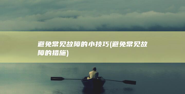 避免常见故障的小技巧 (避免常见故障的措施)