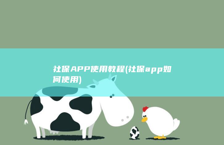 社保APP使用教程 (社保app如何使用)