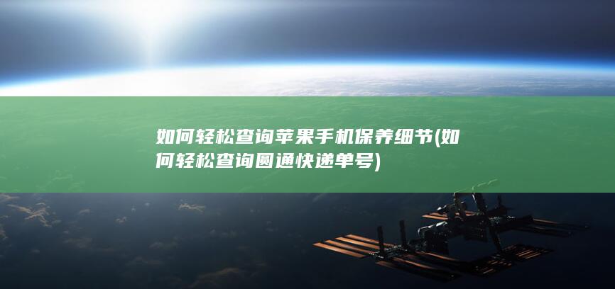 如何轻松查询苹果手机保养细节 (如何轻松查询圆通快递单号)