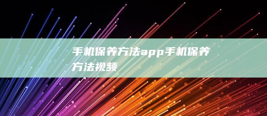 手机保养方法app手机保养方法