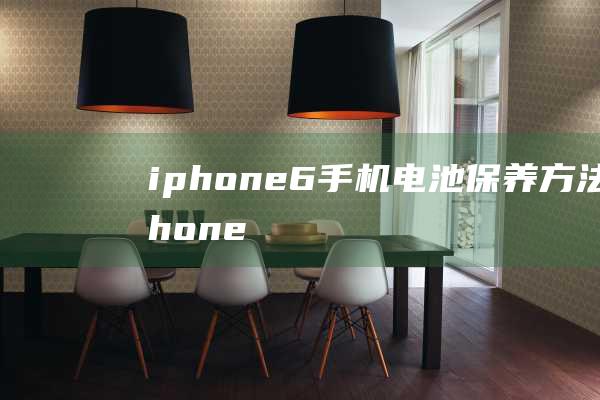 iphone6手机电池保养方法 (iphone14怎么更换主题)