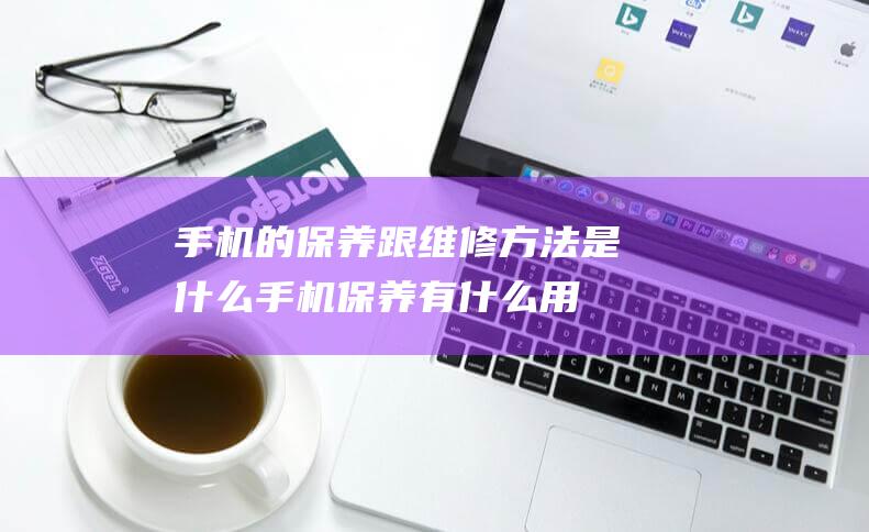 跟维修方法是什么手机保养有什么用