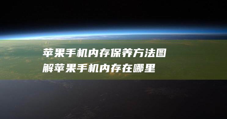 苹果手机内存保养方法图解 (苹果手机内存在哪里看)