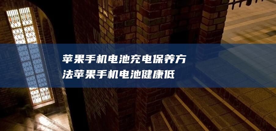 苹果手机电池充电保养方法 (苹果手机电池健康低于多少要换)