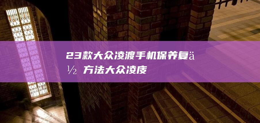 23款大众凌渡保养复位方法大众凌庋