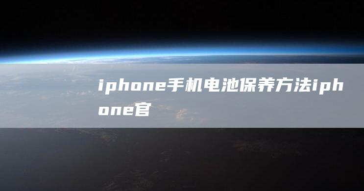 iphone手机电池保养方法 (iphone官网购买入口)