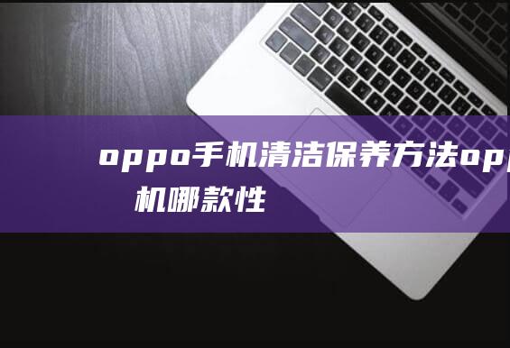 oppo清洁oppo哪款性