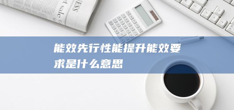 能效先行 - 性能提升 (能效要求是什么意思)