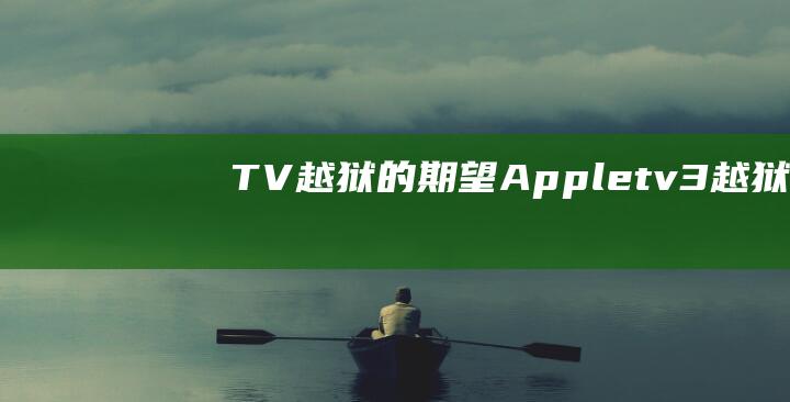 TV越狱的期望 - Apple (tv3 越狱)