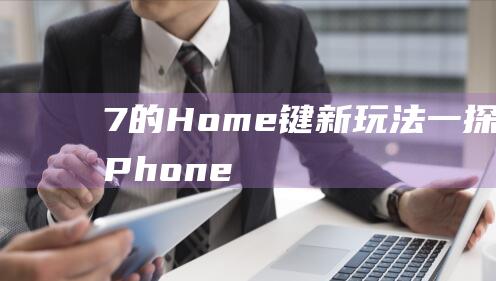 7的Home键新玩法 - 一探究竟 - iPhone (7的home键能按下去吗)
