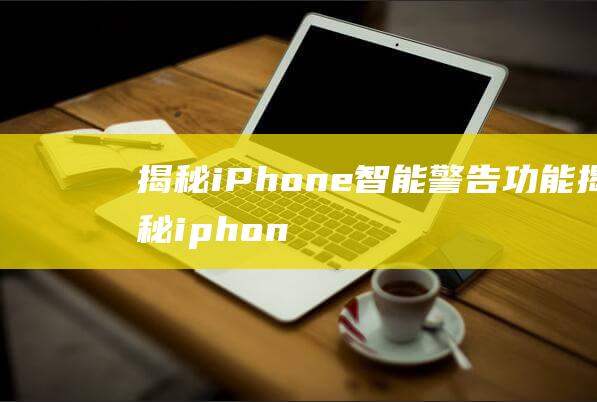 揭秘iPhone智能警告功能 (揭秘iphone修面容成本)