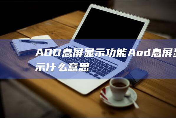 AOD息屏显示功能 (Aod息屏显示什么意思)