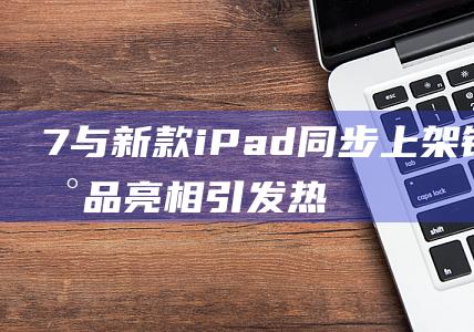 7与新款iPad同步上架销售 - 新品亮相引发热购热潮 - 红色特别版iPhone (ipad2017和iphone7)