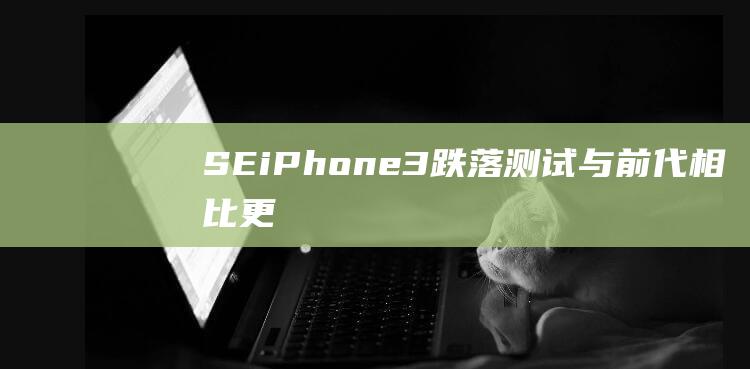 SE - iPhone - 3跌落测试 - 与前代相比更耐摔 - 究竟表现如何 (iphonese)