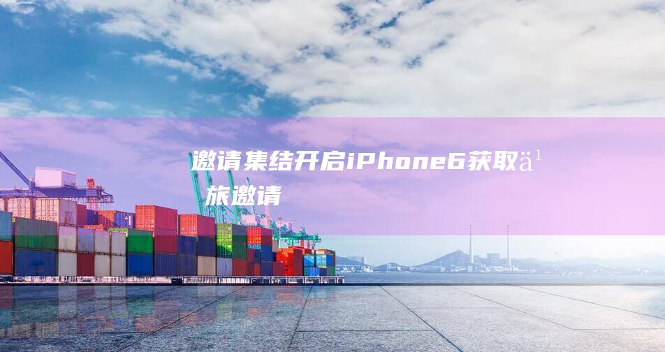 邀请集结 - 开启iPhone6获取之旅！ (邀请oriah)