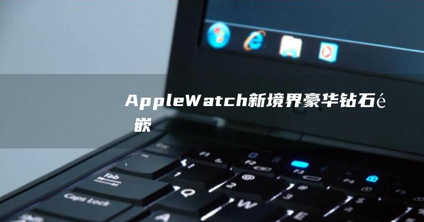 Apple - Watch新境界 - 豪华钻石镶嵌 (apple-pie order)