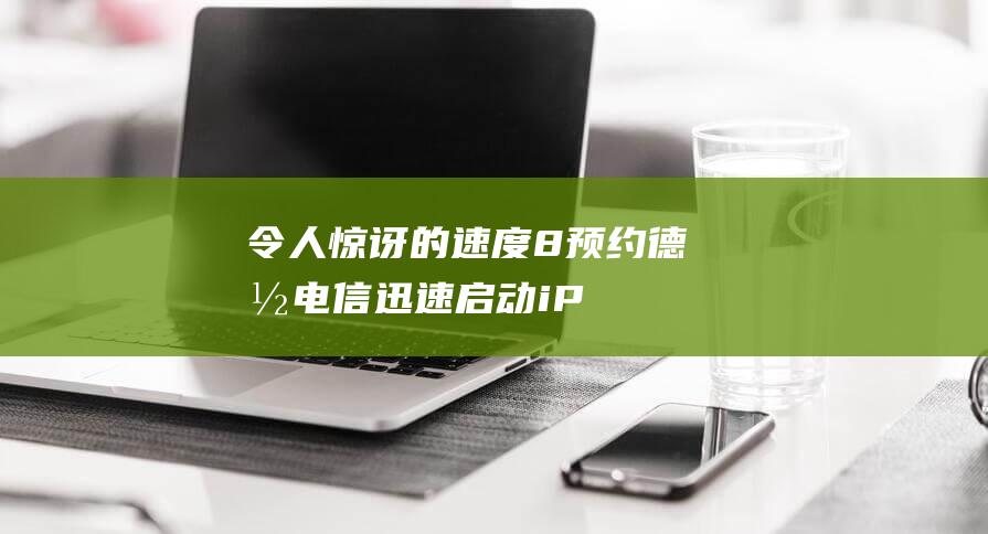 令人惊讶的速度 - 8预约 - 德国电信迅速启动iPhone (令人惊讶的速写图片)