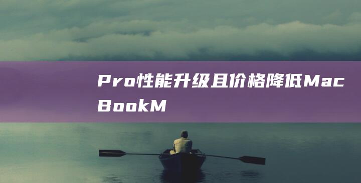 Pro性能升级且价格降低 - MacBook - MacBook - Air与M1 (pro duo性能)