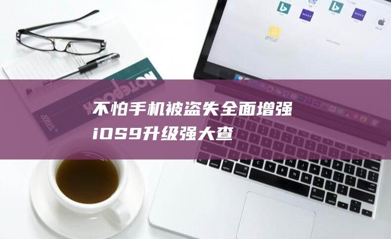 不怕手机被盗失 - 全面增强 - iOS9升级强大查找功能 - 功能 - 查找我的iPhone (不怕手机被盗的句子)