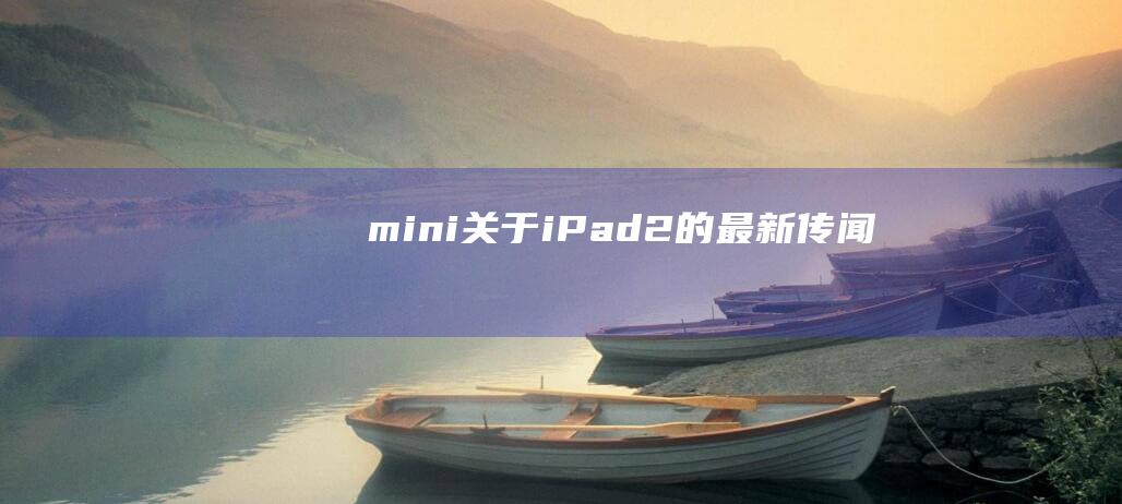 mini - 关于iPad - 2的最新传闻