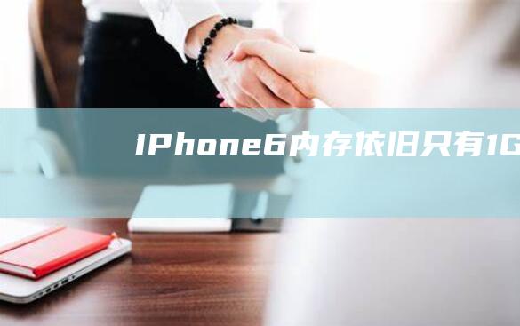 iPhone6内存依旧只有1G (iphone14怎么更换主题)