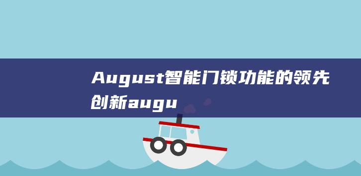 August智能门锁功能的领先创新 (august几月份)