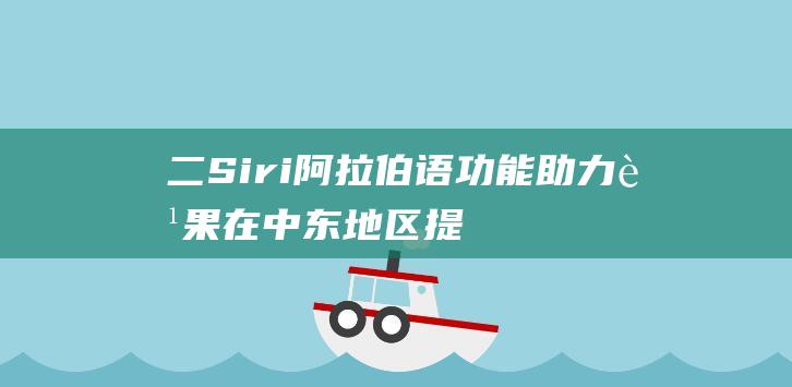 二 - Siri阿拉伯语功能助力苹果在中东地区提升竞争力 - 三 - li - 瞄准高端用户需求 - 中东土豪成为苹果新目标群体 (二十四节气)