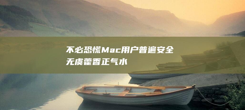 不必恐慌 - Mac用户普遍安全无虞 (藿香正气水头孢同服不必恐慌)