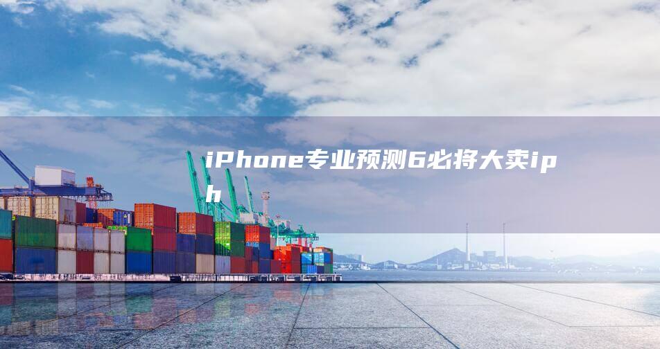 iPhone - 专业预测 - 6必将大卖！ (iphone官网)
