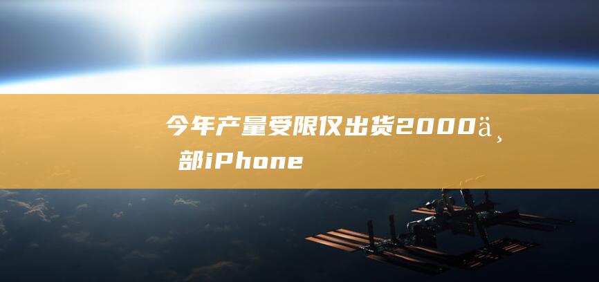 今年产量受限仅出货2000万部 - iPhone - X周五开启预购 (目前产量)