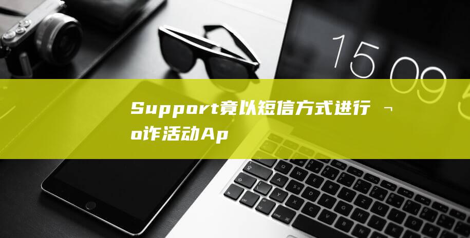 Support竟以短信方式进行欺诈活动 - Apple (support.apple com/iphone/restore苹果11)